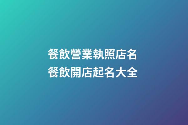 餐飲營業執照店名 餐飲開店起名大全-第1張-店鋪起名-玄機派